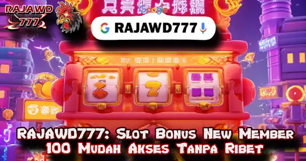 RAJAWD777: Slot Bonus New Member 100 Mudah Akses Tanpa Ribet